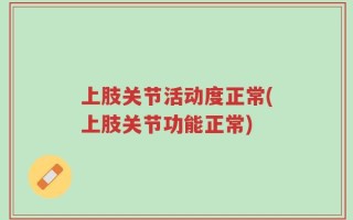 上肢关节活动度正常(上肢关节功能正常)