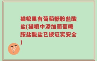 猫粮里有葡萄糖胺盐酸盐(猫粮中添加葡萄糖胺盐酸盐已被证实安全)