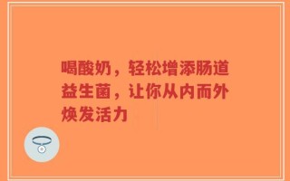 喝酸奶，轻松增添肠道益生菌，让你从内而外焕发活力