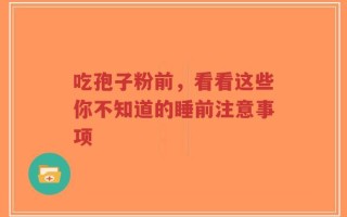 吃孢子粉前，看看这些你不知道的睡前注意事项