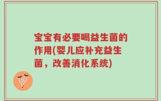 宝宝有必要喝益生菌的作用(婴儿应补充益生菌，改善消化系统)