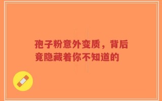 孢子粉意外变质，背后竟隐藏着你不知道的