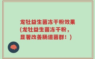 龙牡益生菌冻干粉效果(龙牡益生菌冻干粉，显著改善肠道菌群！)