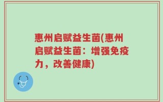 惠州启赋益生菌(惠州启赋益生菌：增强免疫力，改善健康)