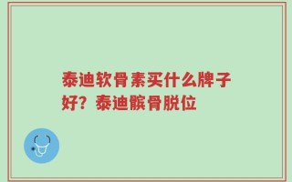 泰迪软骨素买什么牌子好？泰迪髌骨脱位
