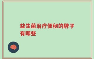 益生菌治疗便秘的牌子有哪些