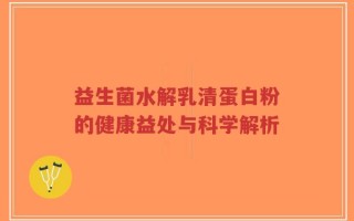 益生菌水解乳清蛋白粉的健康益处与科学解析
