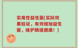 实用性益生菌(实际效果验证，有效增加益生菌，维护肠道健康！)