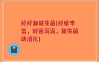 纤纤源益生菌(纤维丰富，好菌满满，益生菌助消化)