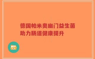 德国帕米奥幽门益生菌助力肠道健康提升