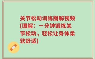 关节松动训练图解视频(图解：一分钟锻炼关节松动，轻松让身体柔软舒适)