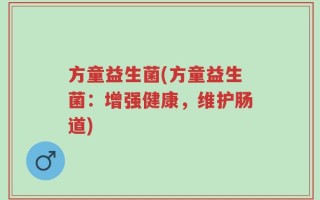 方童益生菌(方童益生菌：增强健康，维护肠道)