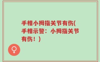 手相小拇指关节有伤(手相示警：小拇指关节有伤！)