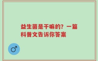 益生菌是干嘛的？一篇科普文告诉你答案