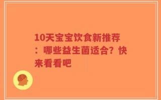 10天宝宝饮食新推荐：哪些益生菌适合？快来看看吧