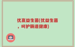 优赢益生菌(优益生菌，呵护肠道健康)