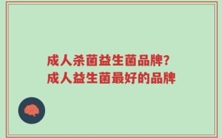 成人杀菌益生菌品牌？成人益生菌最好的品牌
