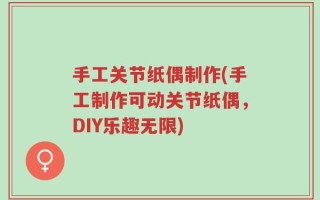 手工关节纸偶制作(手工制作可动关节纸偶，DIY乐趣无限)