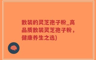 散装的灵芝孢子粉_高品质散装灵芝孢子粉，健康养生之选)