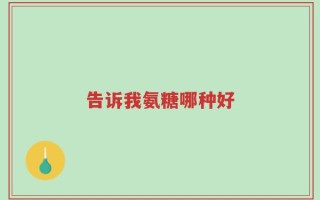 告诉我氨糖哪种好