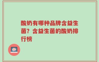酸奶有哪种品牌含益生菌？含益生菌的酸奶排行榜