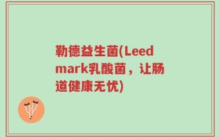 勒德益生菌(Leedmark乳酸菌，让肠道健康无忧)