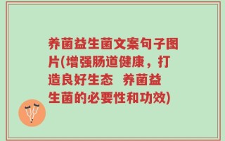 养菌益生菌文案句子图片(增强肠道健康，打造良好生态  养菌益生菌的必要性和功效)