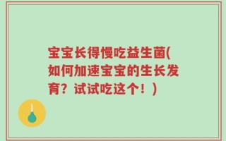 宝宝长得慢吃益生菌(如何加速宝宝的生长发育？试试吃这个！)