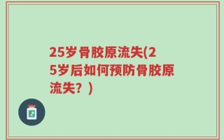 25岁骨胶原流失(25岁后如何预防骨胶原流失？)