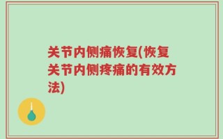 关节内侧痛恢复(恢复关节内侧疼痛的有效方法)