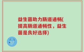 益生菌助力肠道通畅(提高肠道通畅性，益生菌是良好选择)