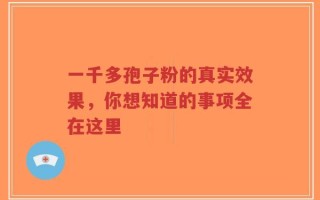 一千多孢子粉的真实效果，你想知道的事项全在这里