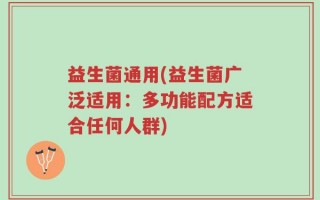 益生菌通用(益生菌广泛适用：多功能配方适合任何人群)