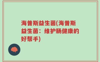 海普斯益生菌(海普斯益生菌：维护肠健康的好帮手)