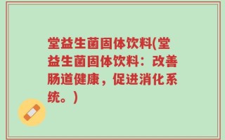 堂益生菌固体饮料(堂益生菌固体饮料：改善肠道健康，促进消化系统。)