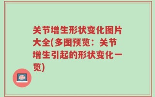 关节增生形状变化图片大全(多图预览：关节增生引起的形状变化一览)