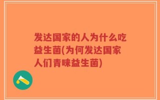 发达国家的人为什么吃益生菌(为何发达国家人们青睐益生菌)