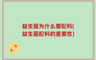 益生菌为什么要配料(益生菌配料的重要性)