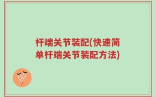 杆端关节装配(快速简单杆端关节装配方法)