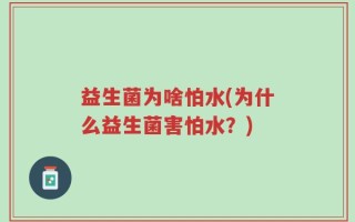 益生菌为啥怕水(为什么益生菌害怕水？)