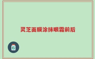 灵芝面膜涂抹眼霜前后