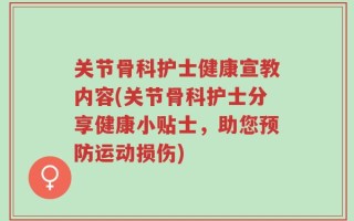 关节骨科护士健康宣教内容(关节骨科护士分享健康小贴士，助您预防运动损伤)
