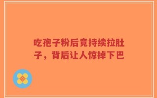 吃孢子粉后竟持续拉肚子，背后让人惊掉下巴