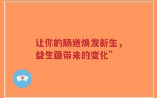 让你的肠道焕发新生，益生菌带来的变化”