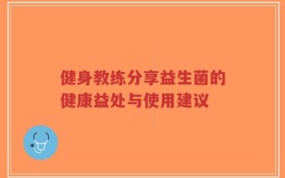 健身教练分享益生菌的健康益处与使用建议