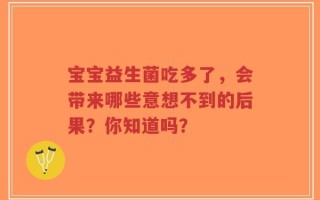 宝宝益生菌吃多了，会带来哪些意想不到的后果？你知道吗？