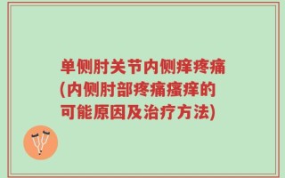 单侧肘关节内侧痒疼痛(内侧肘部疼痛瘙痒的可能原因及治疗方法)