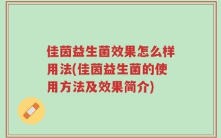 佳茵益生菌效果怎么样用法(佳茵益生菌的使用方法及效果简介)