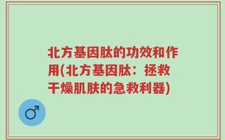 北方基因肽的功效和作用(北方基因肽：拯救干燥肌肤的急救利器)