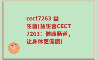cect7263 益生菌(益生菌CECT7263：健康肠道，让身体更健康)